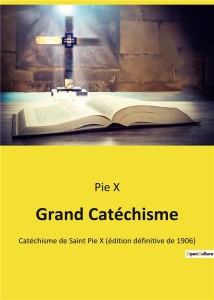 Grand Catéchisme. Catéchisme de Saint Pie X (édition définitive de 1906) - X Pie