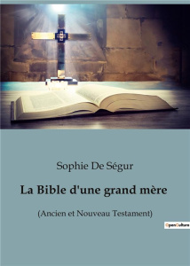 La Bible d'une grand mère. (Ancien et Nouveau Testament) - De Ségur sophie