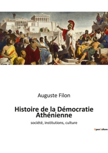Histoire de la Démocratie Athénienne. société, institutions, culture - Filon Auguste