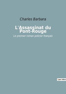 L'Assassinat du Pont-Rouge. Le premier roman policier français - Barbara Charles