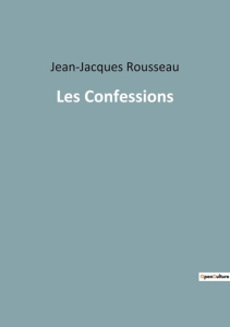 Les Confessions - Rousseau Jean-Jacques