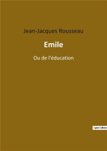 Emile. Ou de l'éducation - Rousseau Jean-Jacques