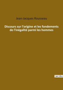Discours sur l'origine et les fondements de l'inégalité parmi les hommes - Rousseau Jean-Jacques