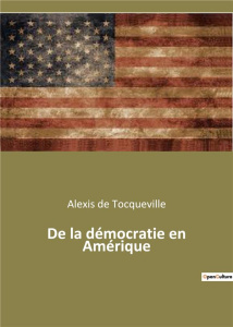 De la démocratie en Amérique - De Tocqueville alexis