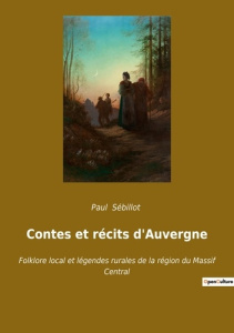 Contes et récits d'Auvergne. Folklore local et légendes rurales de la région du Massif Central - Sébillot Paul