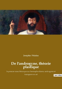 De l'androgyne, théorie plastique. le premier essai théorique sur hermaphrodisme, androgynie et tran - Péladan Joséphin
