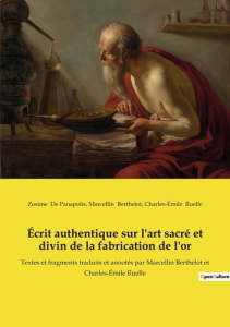 Écrit authentique sur l'art sacré et divin de la fabrication de l'or. Textes et fragments traduits e - De Panapolis zosime ; Berthelot Marcellin ; Ruelle