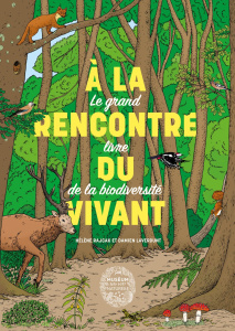 A la rencontre du vivant. Le grand livre de la biodiversité - Rajcak Hélène ; Laverdunt Damien ; Lecointre Guill