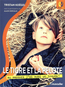 Le tigre et la pelote. Au secours j'ai subi un trauma ! - Koëgel Tristan ; Dervaux Alain