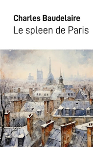 Le spleen de Paris. Petits poèmes en prose - Baudelaire Charles