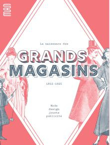 La naissance des grands magasins. 1852-1925. Mode, design, jouets, publicité - Gastaut Amélie