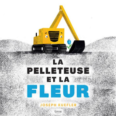 La pelleteuse et la fleur - Kuefler Joseph