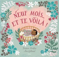 Neuf mois... et te voilà ! - Stickley Frances ; Gilland Asa