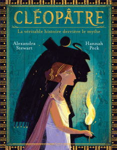 Cléopâtre. La véritable histoire derrière le mythe - Stewart Alexandra ; Peck Hannah