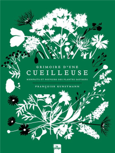 Grimoire d'une cueilleuse. Bienfaits et pouvoirs des plantes sauvages - Kunstmann Françoise