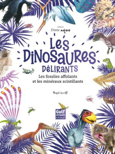 Les dinosaures délirants. Les fossiles affolants et les minéraux scintillants - Caroff Martial ; Montaigne Marion ; Rotteleur Matt