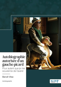 Autobiographie autorisée d'un gaucho picard. Pour autant que je me souvienne de l'avenir - Vitse Benoît