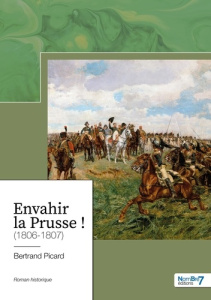 Envahir la Prusse ! (1806-1807) - Picard Bertrand