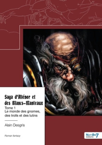 Saga d'Aliénor et des Blancs-Manteaux Tome 1 : Le monde des gnomes, des trolls et des lutins - Desgris Alain