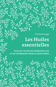 Les Huiles essentielles. Plus de 70 huiles essentielles et 50 synergies pour le quotidien - Augé Thomas