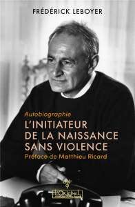 L'initiateur de la naissance sans violence. Autobiographie - Leboyer Frédérick ; Ricard Matthieu