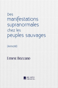 Des manifestations supranormales chez les peuples sauvages - Bozzano Ernest ; Mon Autre librairie édition