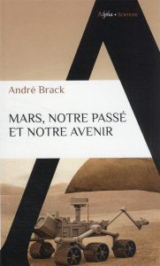 Mars, notre passe et notre avenir - Brack André
