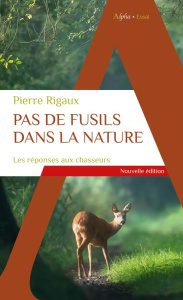Pas de fusils dans la nature. Les réponses aux chasseurs - Rigaux Pierre