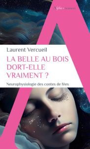 La Belle au bois dormant dort-elle vraiment? Neurophysiologie des contes de fées - Vercueil Laurent