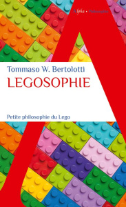 Legosophie. Petite philosophie du Lego - Bertolotti Tommaso W.