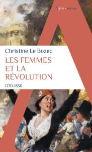 Les femmes et la révolution, 1770-1830 - Le Bozec Christine