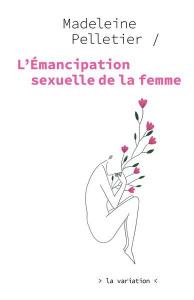 L'émancipation sexuelle de la femme - Pelletier Madeleine ; Rabat Justine ; Esposito Man