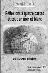 Réflexions à quatre pattes et tout en noir et blanc. Et autres textes - Moratal Marcel