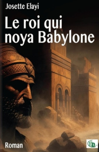 Le Roi qui noya Babylone - Elayi Josette