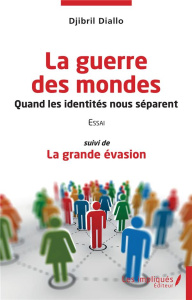 La guerre des mondes, Quand les identités nous séparent. Suivi de La grande évasion - Diallo Djibril