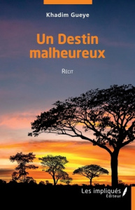 Un destin malheureux. Récit - Gueye Khadim
