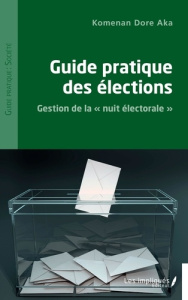 Guide pratique des élections. Gestion de la "nuit électorale" - Aka Komenan Dore