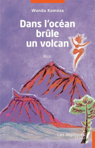 Dans l'océan brûle un volcan. Récit - Koméza Wanda