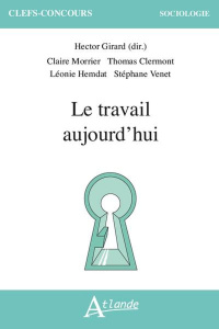 Le travail aujourd'hui - Girard Hector ; Clermont Thomas ; Hemdat Léonie ;