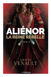Aliénor Tome 3 : La reine rebelle - Venault Amaury