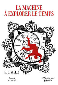 La Machine à explorer le temps - Roman illustré. Édition 2022 - Laurent-Rouault Yoann ; Wells H. G. ; Haddad Jean-