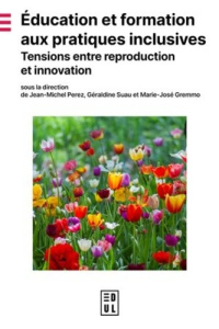 Education et formation aux pratiques inclusives. Tensions entre reproduction et innovation - Perez Jean-Michel ; Suau Géraldine ; Gremmo Marie-