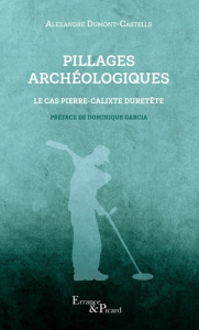 Pillages archéologiques. Le cas Pierre-Calixte Duretête - Dumont-Castells Alexandre ; Garcia Dominique