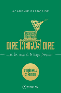 Dire, ne pas dire. Du bon usage de la langue française. L'intégrale, 3e édition revue et augmentée - ACADEMIE FRANCAISE