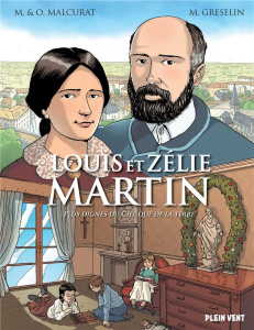 Louis et Zélie Martin. Plus dignes du Ciel que de la terre - Malcurat Marie ; Malcurat Olivier ; Greselin Marco