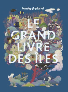 Le grand livre des îles. Les îles les plus extraordinaires du monde - Atkinson Brett ; Ham Anthony ; Johanson Mark ; Mil