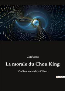 La morale du Chou King. Ou livre sacré de la Chine - . Confucius