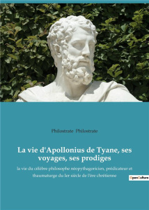 La vie d'Apollonius de Tyane, ses voyages, ses prodiges. la vie du célèbre philosophe néopythagorici - Philostrate Philostrate