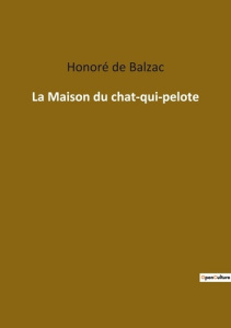 La Maison du chat-qui-pelote. Les intrigues du coeur dans le Paris bourgeois du XIXe siècle - De Balzac honoré