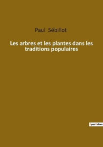 Les arbres et les plantes dans les traditions populaires - Sébillot Paul